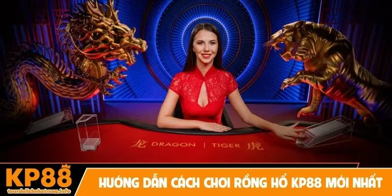 Hướng dẫn cách chơi rồng hổ KP88 mới nhất