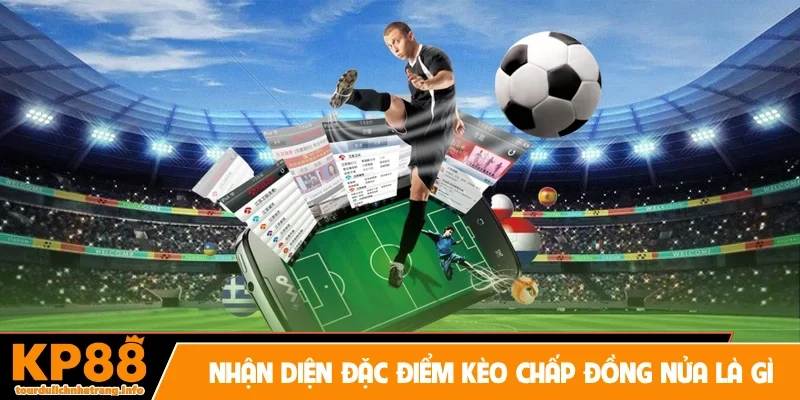 Nhận diện đặc điểm kèo chấp đồng nửa là gì