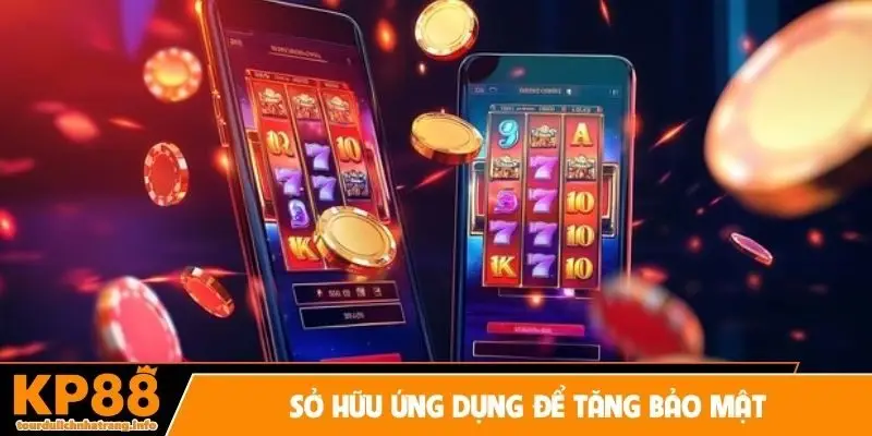 Sở hữu ứng dụng để tăng bảo mật